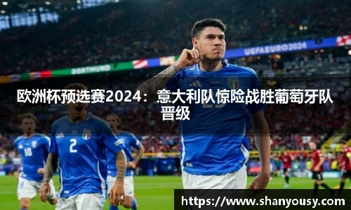 欧洲杯预选赛2024：意大利队惊险战胜葡萄牙队晋级