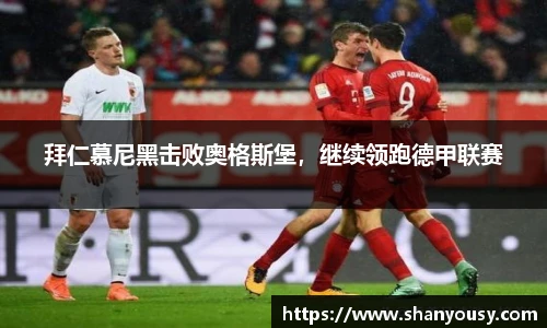 拜仁慕尼黑击败奥格斯堡，继续领跑德甲联赛