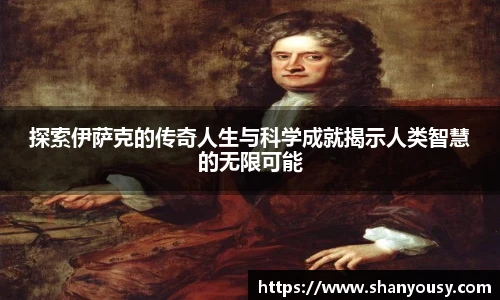 探索伊萨克的传奇人生与科学成就揭示人类智慧的无限可能